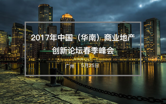 2017年中国（华南）商业地产创新论坛春季峰会